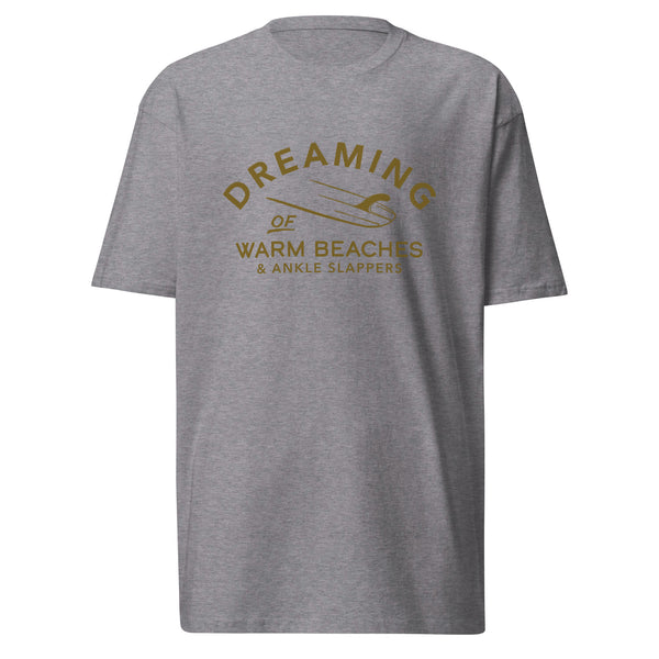 Surf Dreaming of Warm Beaches & Ankle Slappers T-Shirt
