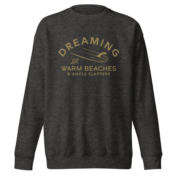 Surf Dreaming of Warm Beaches & Ankle Slappers Premium Sweatshirt Women