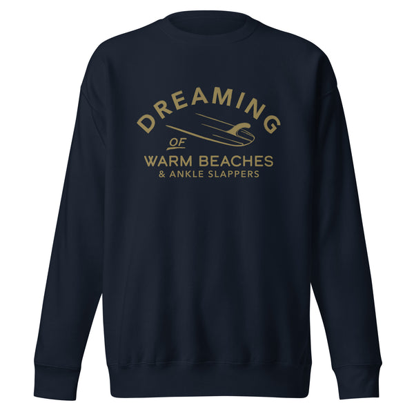 Surf Dreaming of Warm Beaches & Ankle Slappers Premium Sweatshirt Women